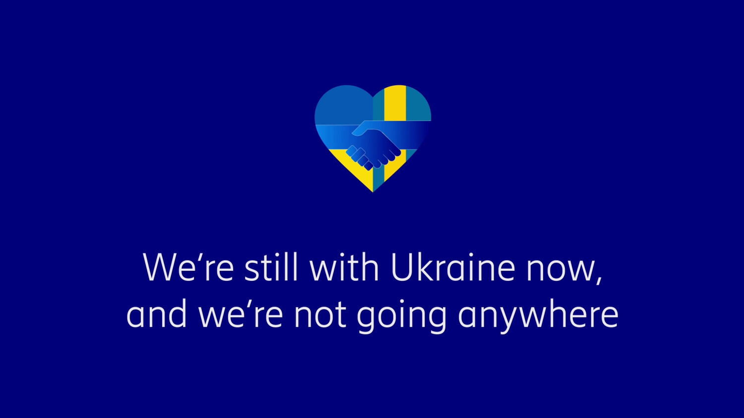 We're still with Ukraine now, and we're not going anywhere.